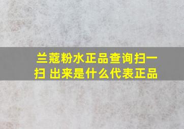 兰蔻粉水正品查询扫一扫 出来是什么代表正品